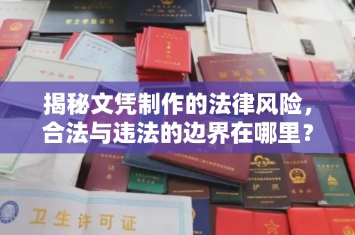 河池揭秘文凭制作的法律风险，合法与违法的边界在哪里？